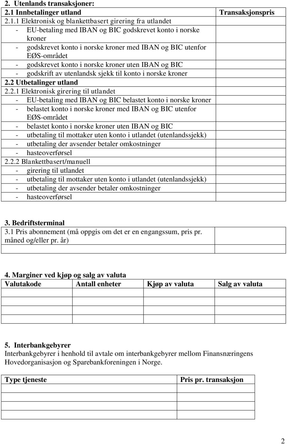 1 Elektronisk og blankettbasert girering fra utlandet - EU-betaling med IBAN og BIC godskrevet konto i norske kroner - godskrevet konto i norske kroner med IBAN og BIC utenfor EØS-området -
