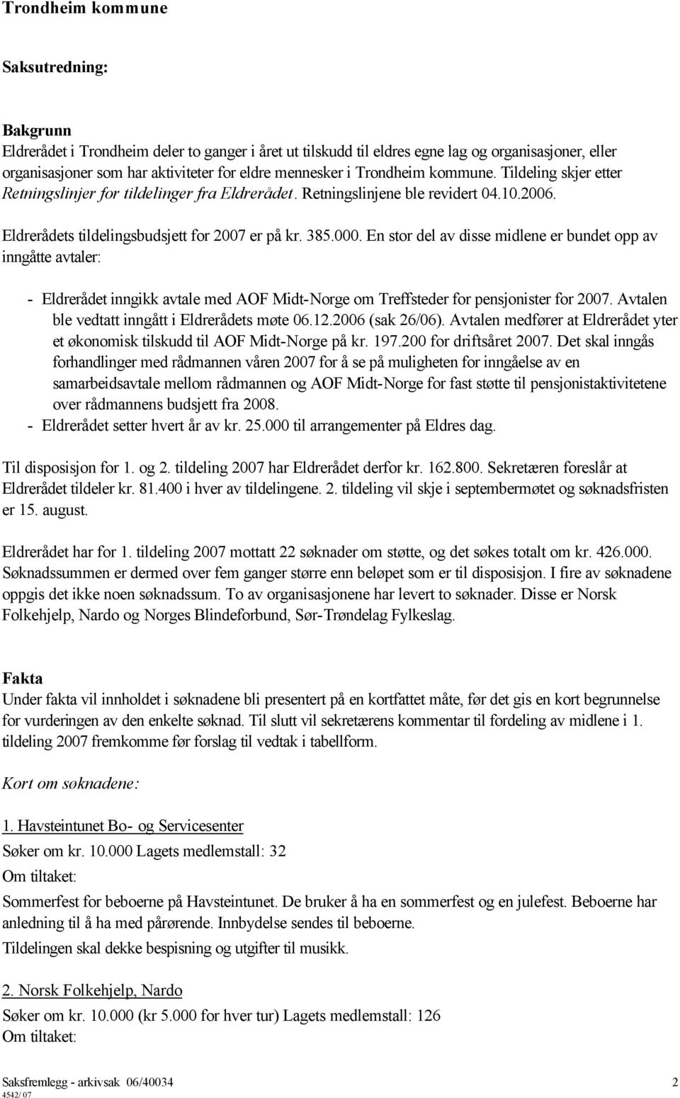 En stor del av disse midlene er bundet opp av inngåtte avtaler: - Eldrerådet inngikk avtale med AOF Midt-Norge om Treffsteder for pensjonister for 2007.