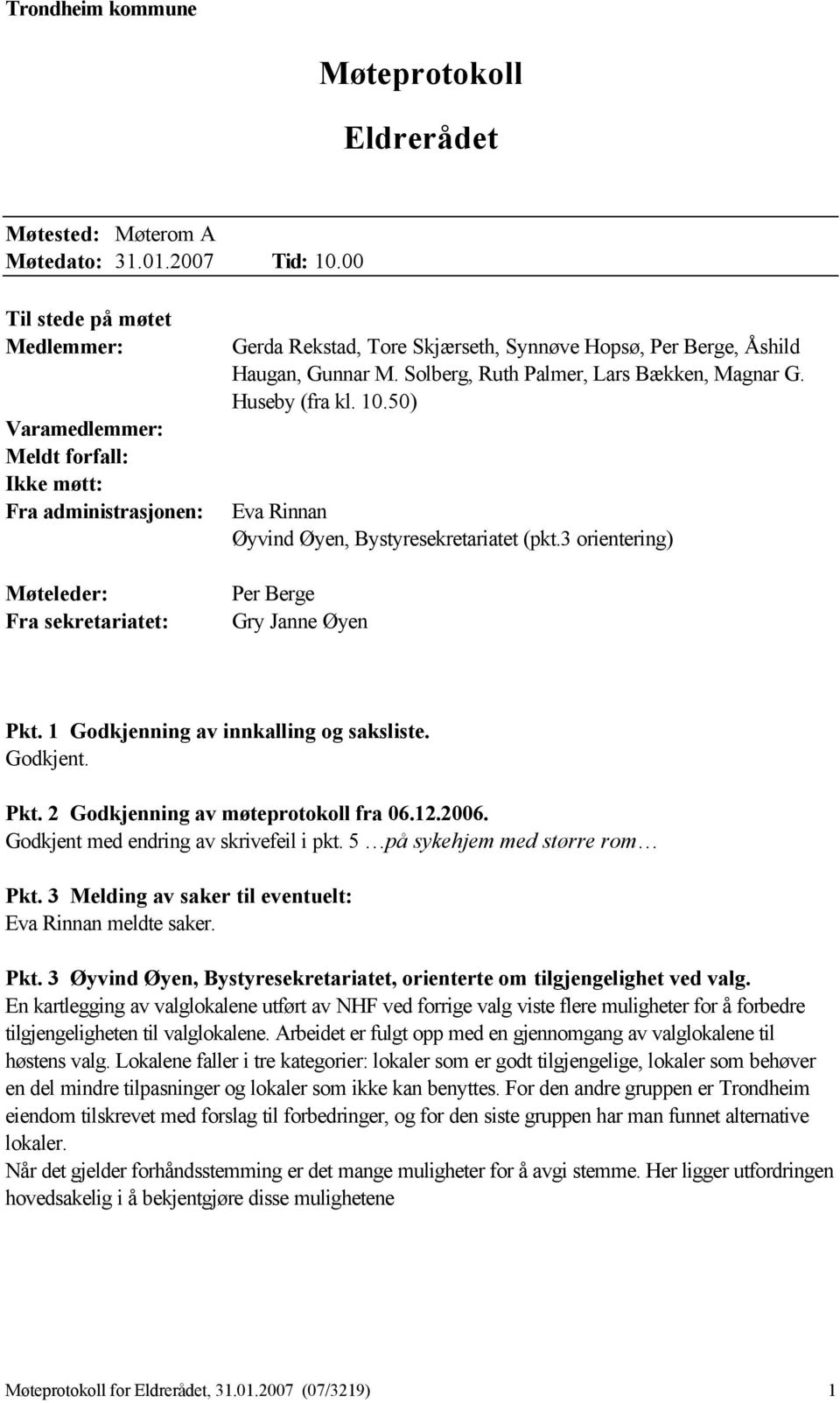 Gunnar M. Solberg, Ruth Palmer, Lars Bækken, Magnar G. Huseby (fra kl. 10.50) Eva Rinnan Øyvind Øyen, Bystyresekretariatet (pkt.3 orientering) Per Berge Gry Janne Øyen Pkt.