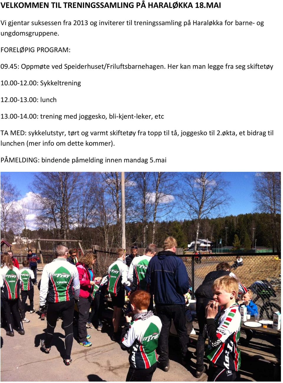45: Oppmøte ved Speiderhuset/Friluftsbarnehagen. Her kan man leggee fra seg skiftetøy 10.00 12.00: Sykkeltrening 12.00 13.00: lunch 13.