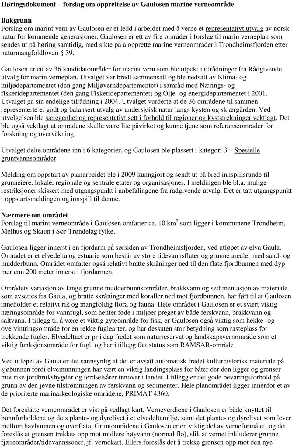 Gaulosen er ett av fire områder i forslag til marin verneplan som sendes ut på høring samtidig, med sikte på å opprette marine verneområder i Trondheimsfjorden etter naturmangfoldloven 39.