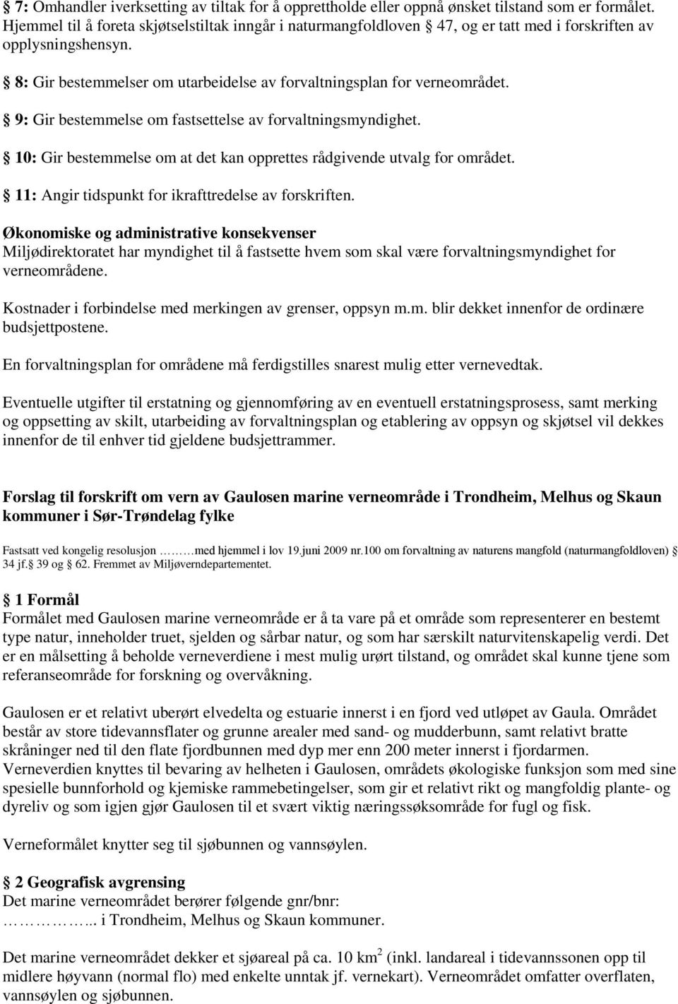 9: Gir bestemmelse om fastsettelse av forvaltningsmyndighet. 10: Gir bestemmelse om at det kan opprettes rådgivende utvalg for området. 11: Angir tidspunkt for ikrafttredelse av forskriften.