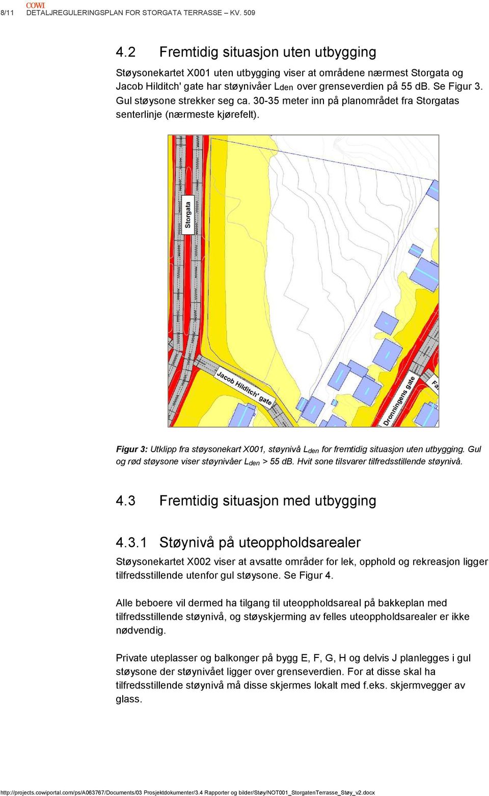 Gul støysone strekker seg ca. 30-35 meter inn på planområdet fra Storgatas senterlinje (nærmeste kjørefelt).