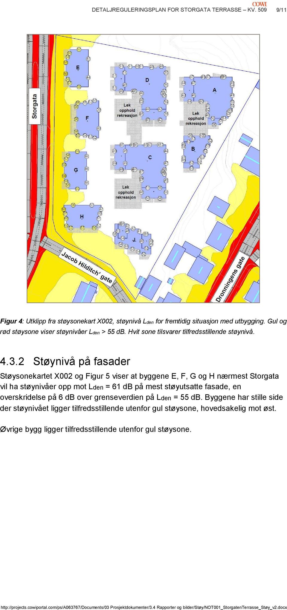 2 Støynivå på fasader Støysonekartet X002 og Figur 5 viser at byggene E, F, G og H nærmest Storgata vil ha støynivåer opp mot Lden = 61 db på mest støyutsatte