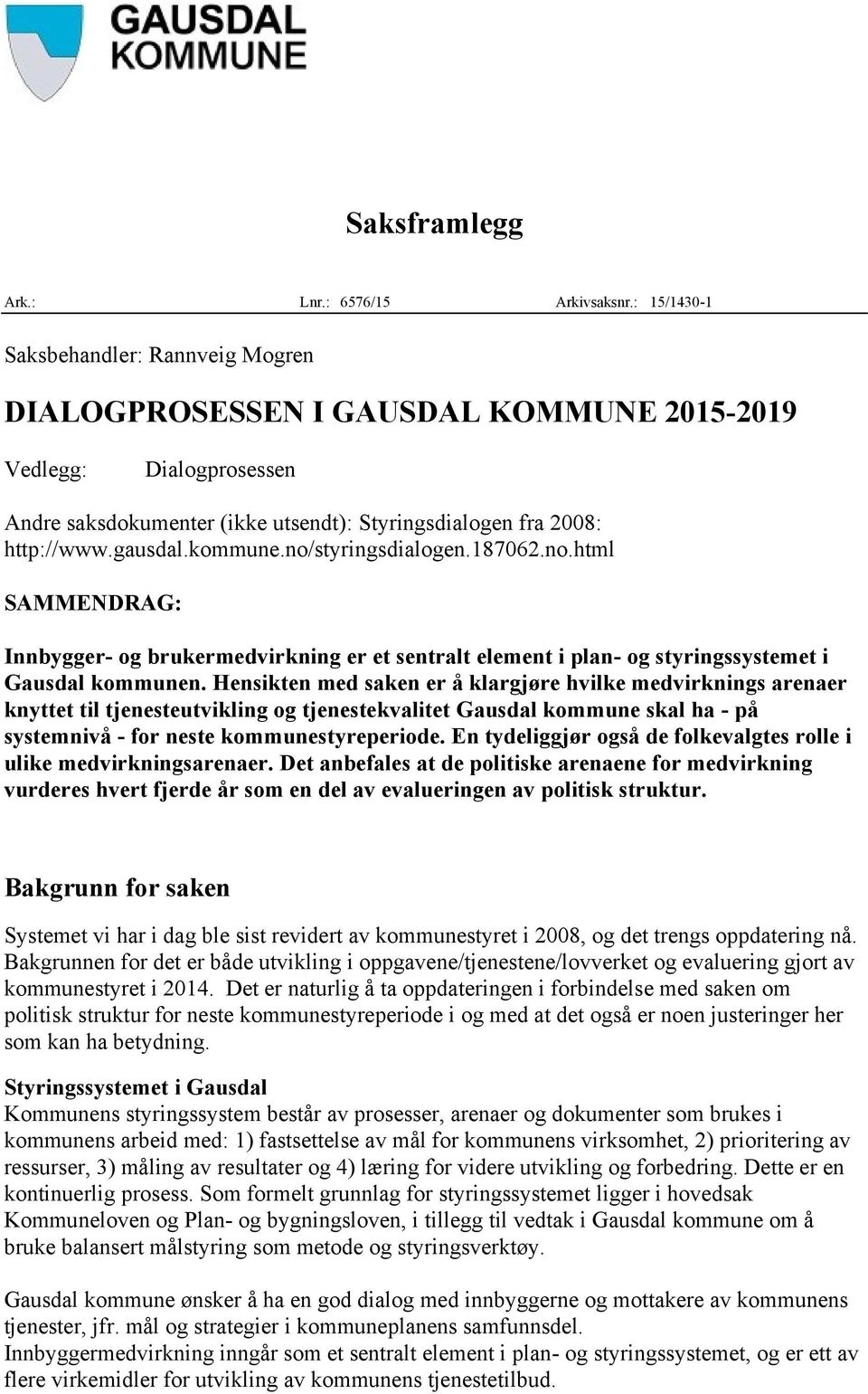 kommune.no/styringsdialogen.187062.no.html SAMMENDRAG: Innbygger- og brukermedvirkning er et sentralt element i plan- og styringssystemet i Gausdal kommunen.