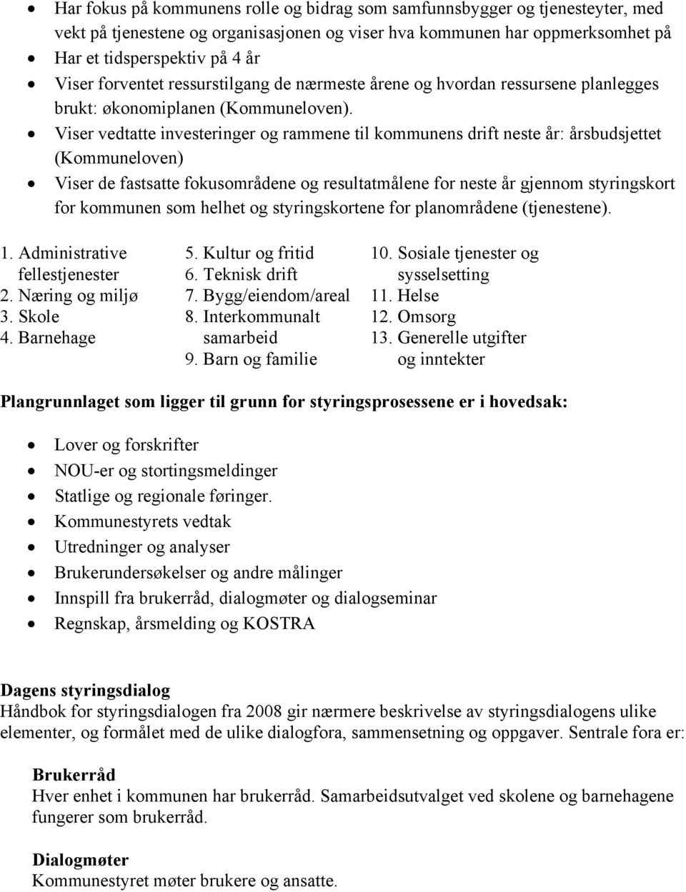 Viser vedtatte investeringer og rammene til kommunens drift neste år: årsbudsjettet (Kommuneloven) Viser de fastsatte fokusområdene og resultatmålene for neste år gjennom styringskort for kommunen