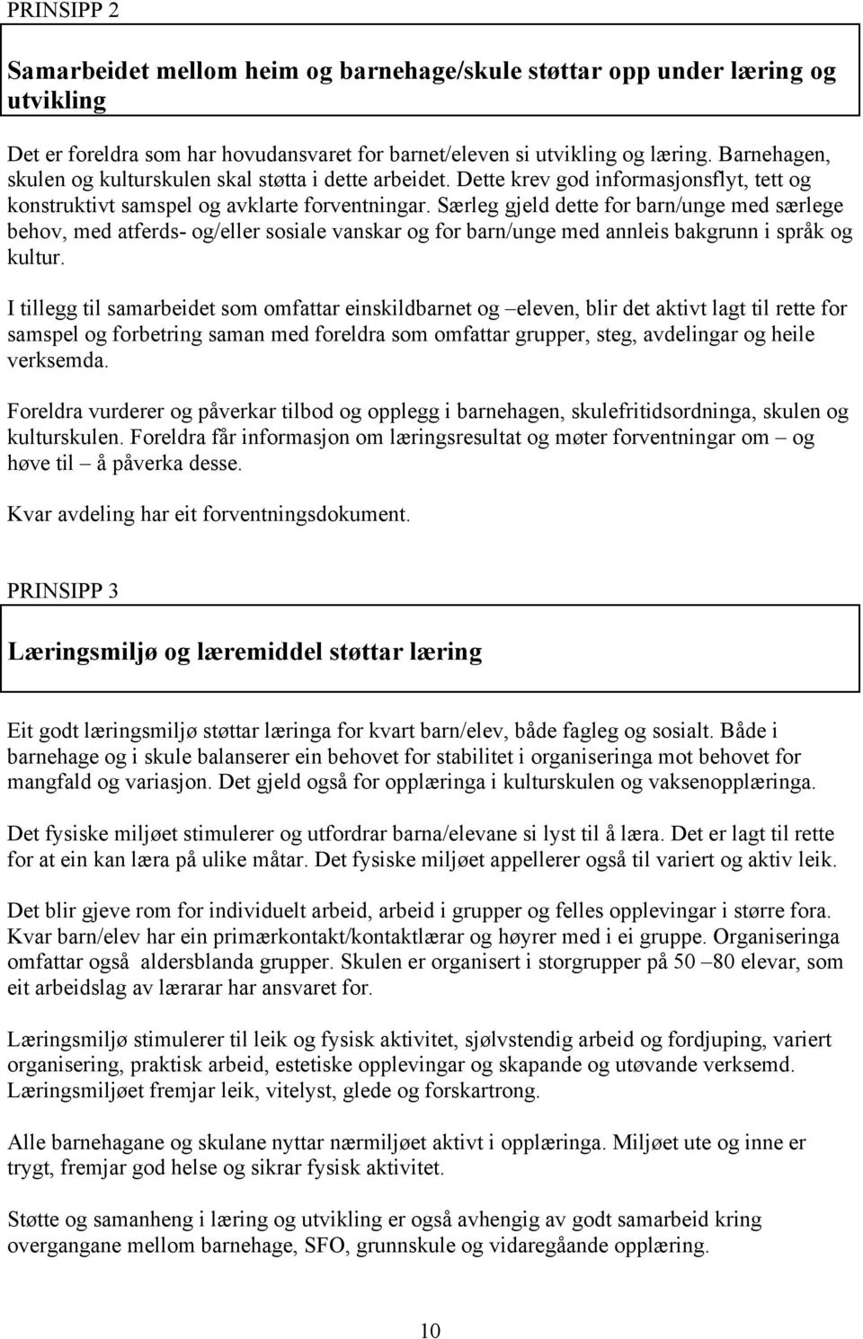 Særleg gjeld dette for barn/unge med særlege behov, med atferds- og/eller sosiale vanskar og for barn/unge med annleis bakgrunn i språk og kultur.