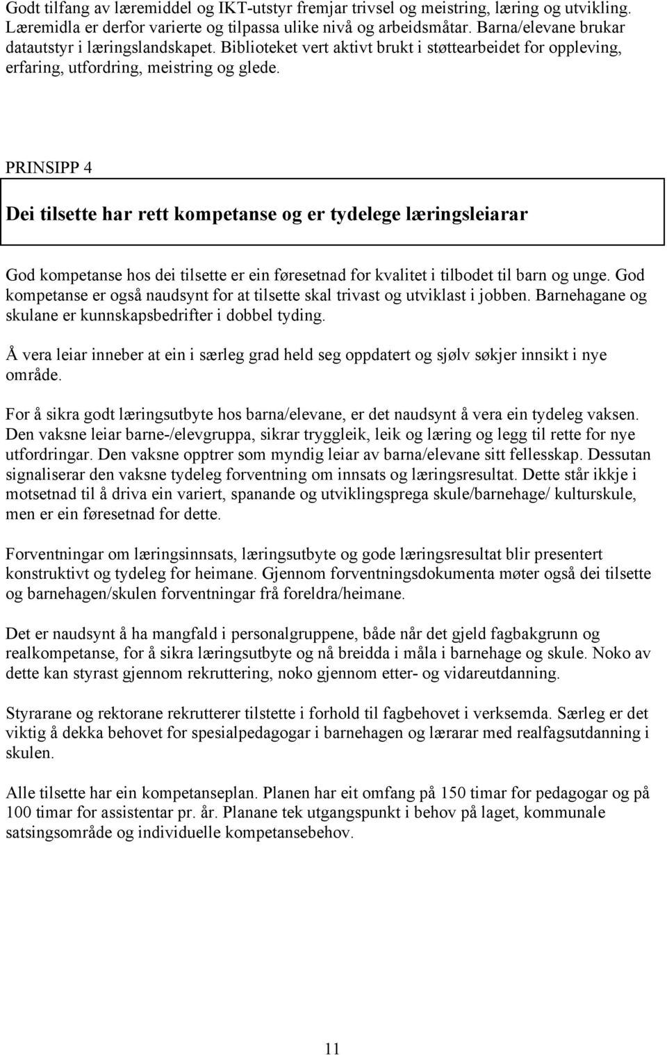 PRINSIPP 4 Dei tilsette har rett kompetanse og er tydelege læringsleiarar God kompetanse hos dei tilsette er ein føresetnad for kvalitet i tilbodet til barn og unge.