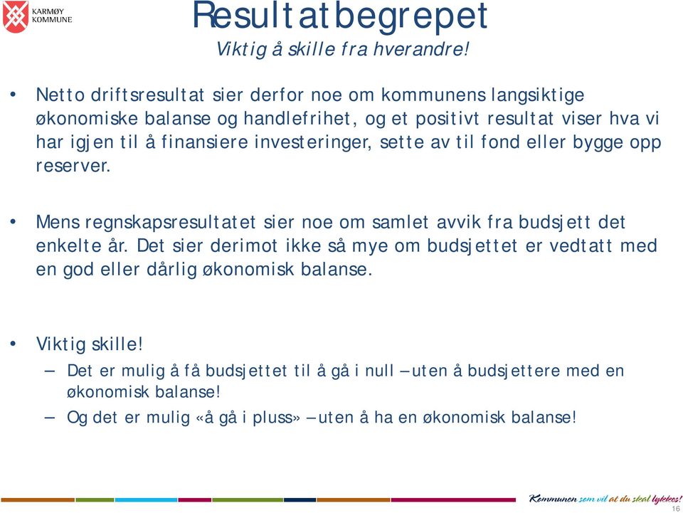 finansiere investeringer, sette av til fond eller bygge opp reserver. Mens regnskapsresultatet sier noe om samlet avvik fra budsjett det enkelte år.