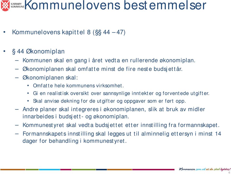 Gi en realistisk oversikt over sannsynlige inntekter og forventede utgifter. Skal anvise dekning for de utgifter og oppgaver som er ført opp.