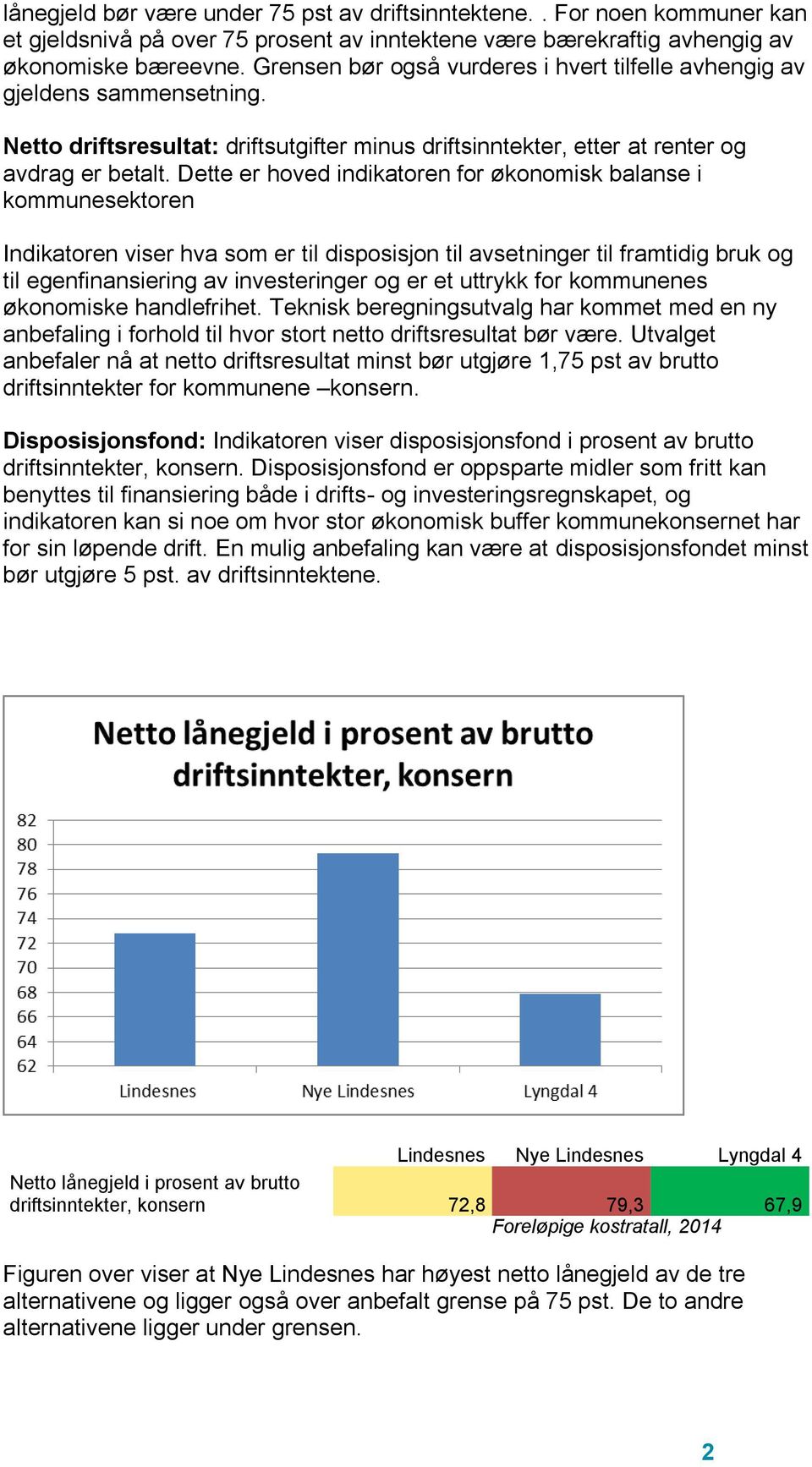 Dette er hoved indikatoren for økonomisk balanse i kommunesektoren Indikatoren viser hva som er til disposisjon til avsetninger til framtidig bruk og til egenfinansiering av investeringer og er et