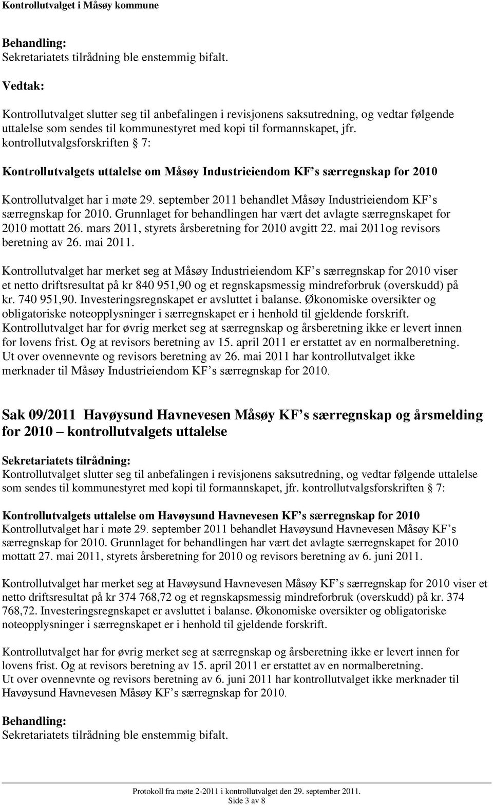 september 2011 behandlet Måsøy Industrieiendom KF s særregnskap for 2010. Grunnlaget for behandlingen har vært det avlagte særregnskapet for 2010 mottatt 26.