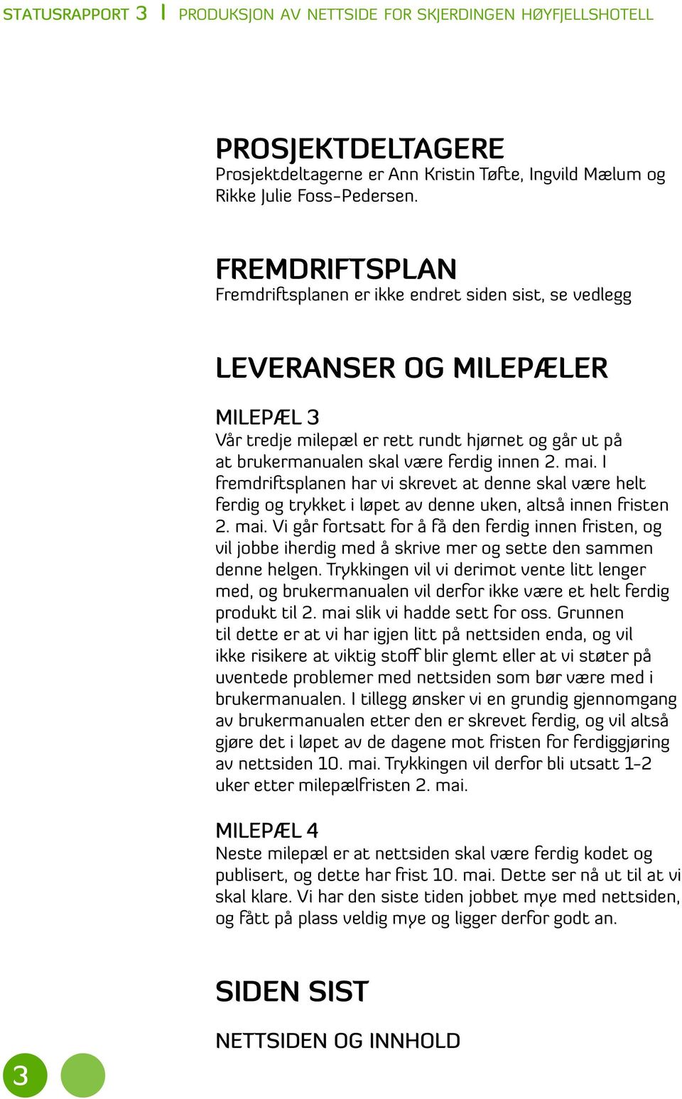 2. mai. I fremdriftsplanen har vi skrevet at denne skal være helt ferdig og trykket i løpet av denne uken, altså innen fristen 2. mai. Vi går fortsatt for å få den ferdig innen fristen, og vil jobbe iherdig med å skrive mer og sette den sammen denne helgen.