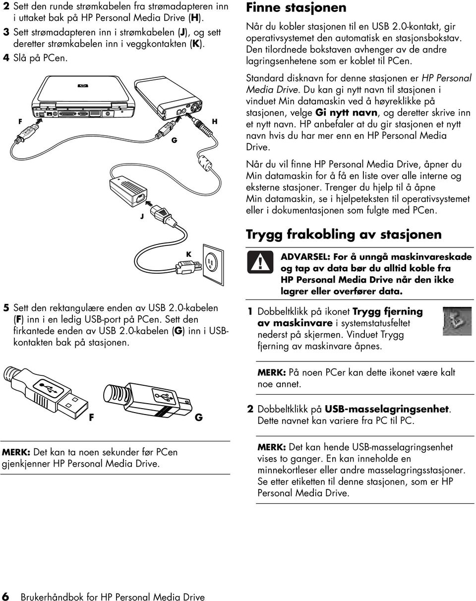 Den tilordnede bokstaven avhenger av de andre lagringsenhetene som er koblet til PCen. Standard disknavn for denne stasjonen er HP Personal Media Drive.