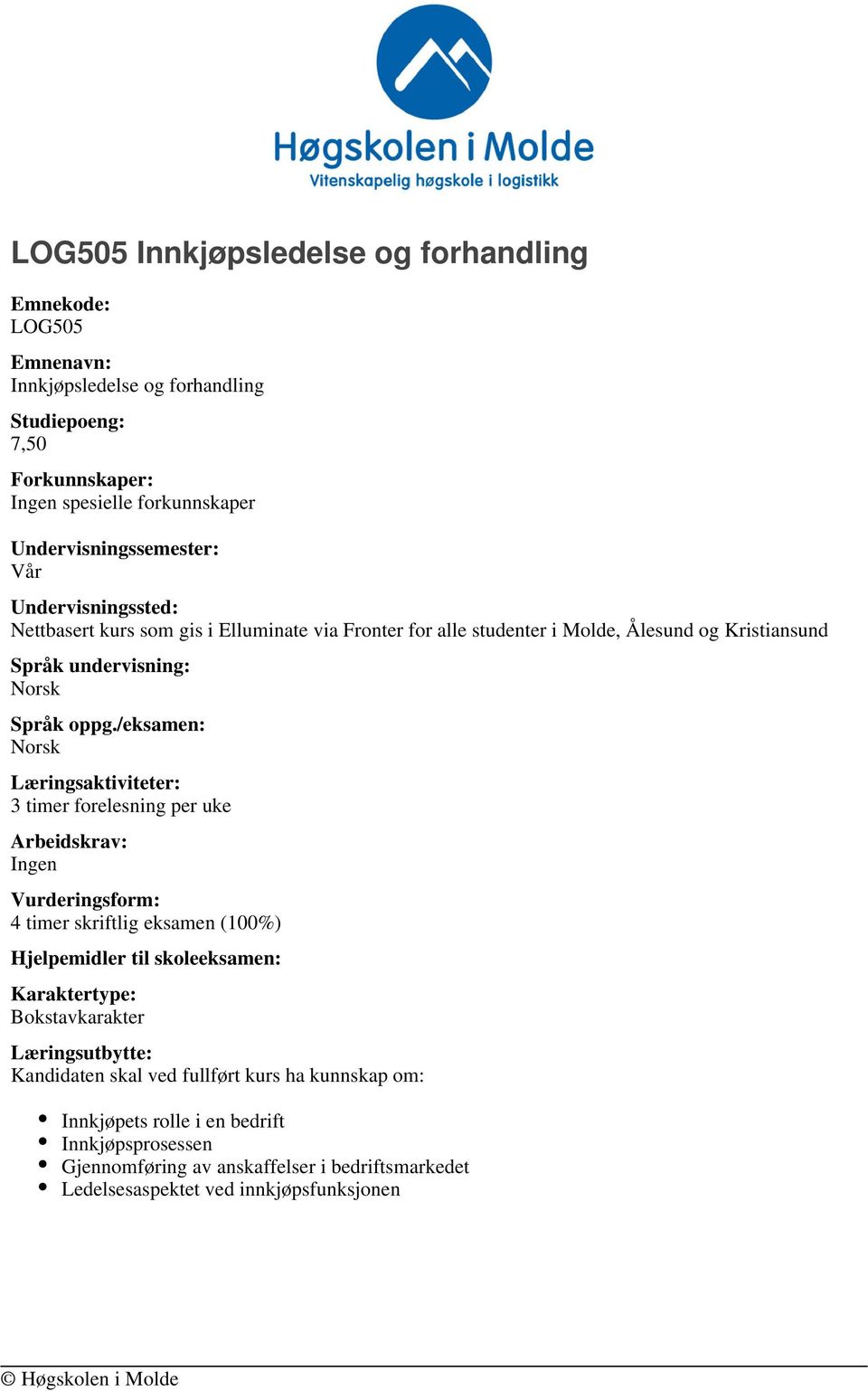 /eksamen: Læringsaktiviteter: 3 timer forelesning per uke Arbeidskrav: Ingen Vurderingsform: 4 timer skriftlig eksamen (100%) Hjelpemidler til skoleeksamen: Karaktertype: