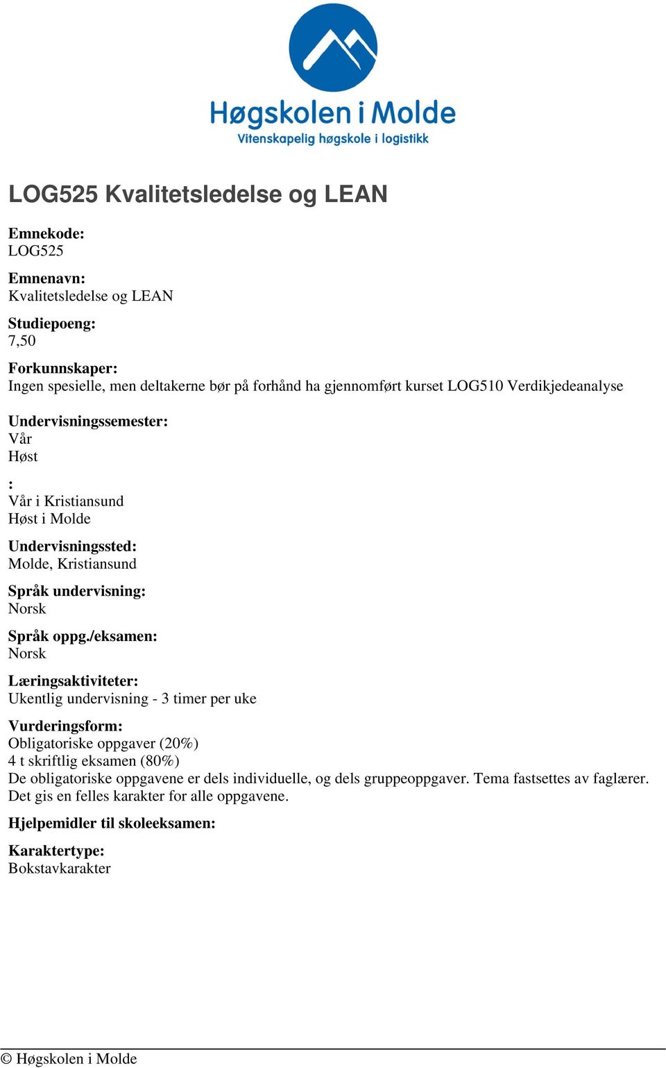 oppg./eksamen: Læringsaktiviteter: Ukentlig undervisning - 3 timer per uke Vurderingsform: Obligatoriske oppgaver (20%) 4 t skriftlig eksamen (80%) De obligatoriske oppgavene