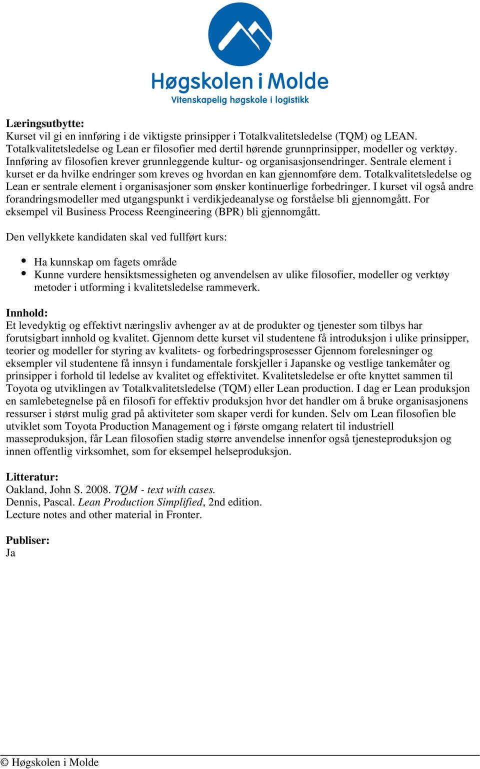 Sentrale element i kurset er da hvilke endringer som kreves og hvordan en kan gjennomføre dem. Totalkvalitetsledelse og Lean er sentrale element i organisasjoner som ønsker kontinuerlige forbedringer.