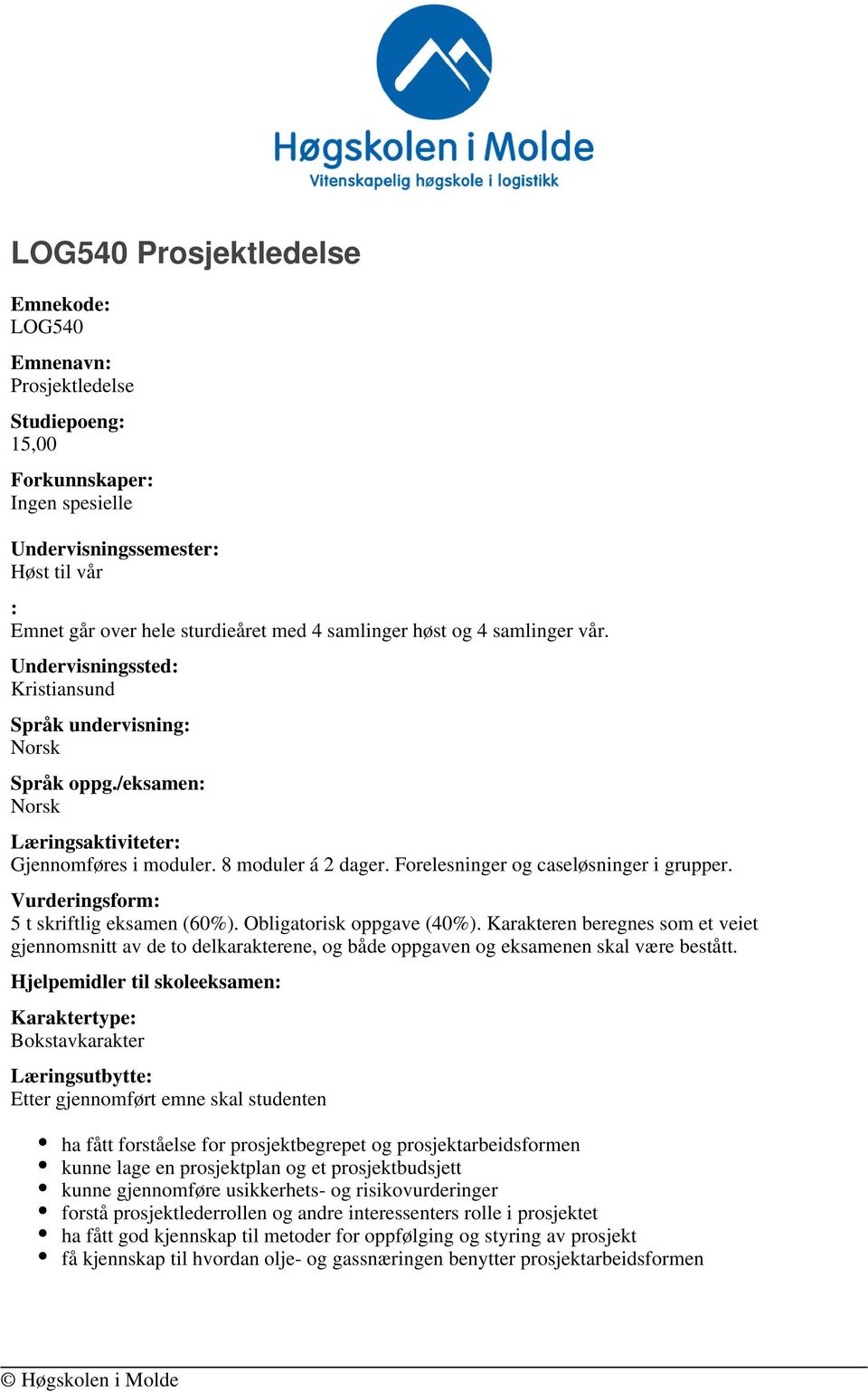 Forelesninger og caseløsninger i grupper. Vurderingsform: 5 t skriftlig eksamen (60%). Obligatorisk oppgave (40%).