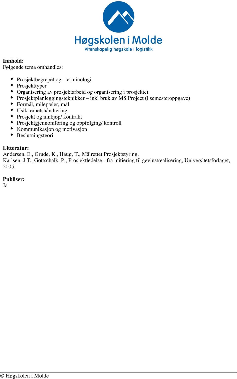 kontrakt Prosjektgjennomføring og oppfølging/ kontroll Kommunikasjon og motivasjon Beslutningsteori Litteratur: Andersen, E., Grude, K., Haug, T.