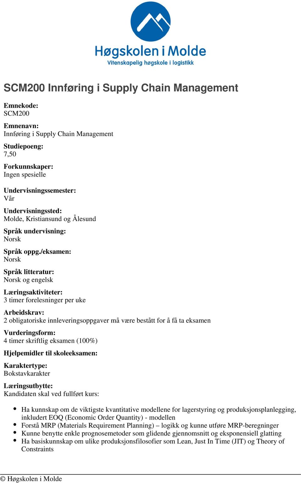 /eksamen: Språk litteratur: og engelsk Læringsaktiviteter: 3 timer forelesninger per uke Arbeidskrav: 2 obligatoriske innleveringsoppgaver må være bestått for å få ta eksamen Vurderingsform: 4 timer