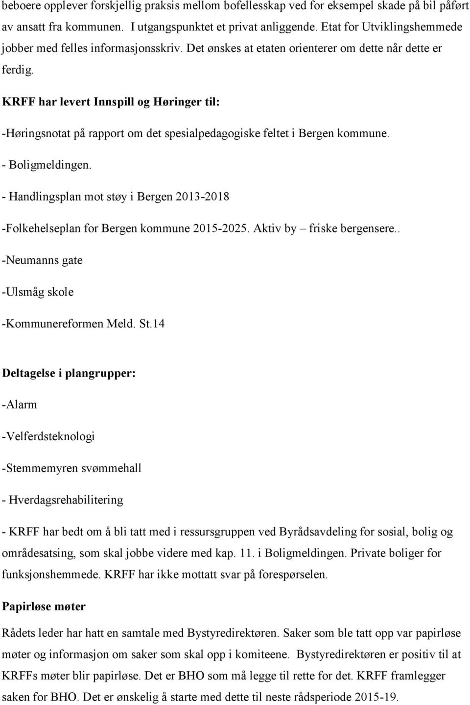 KRFF har levert Innspill og Høringer til: -Høringsnotat på rapport om det spesialpedagogiske feltet i Bergen kommune. - Boligmeldingen.
