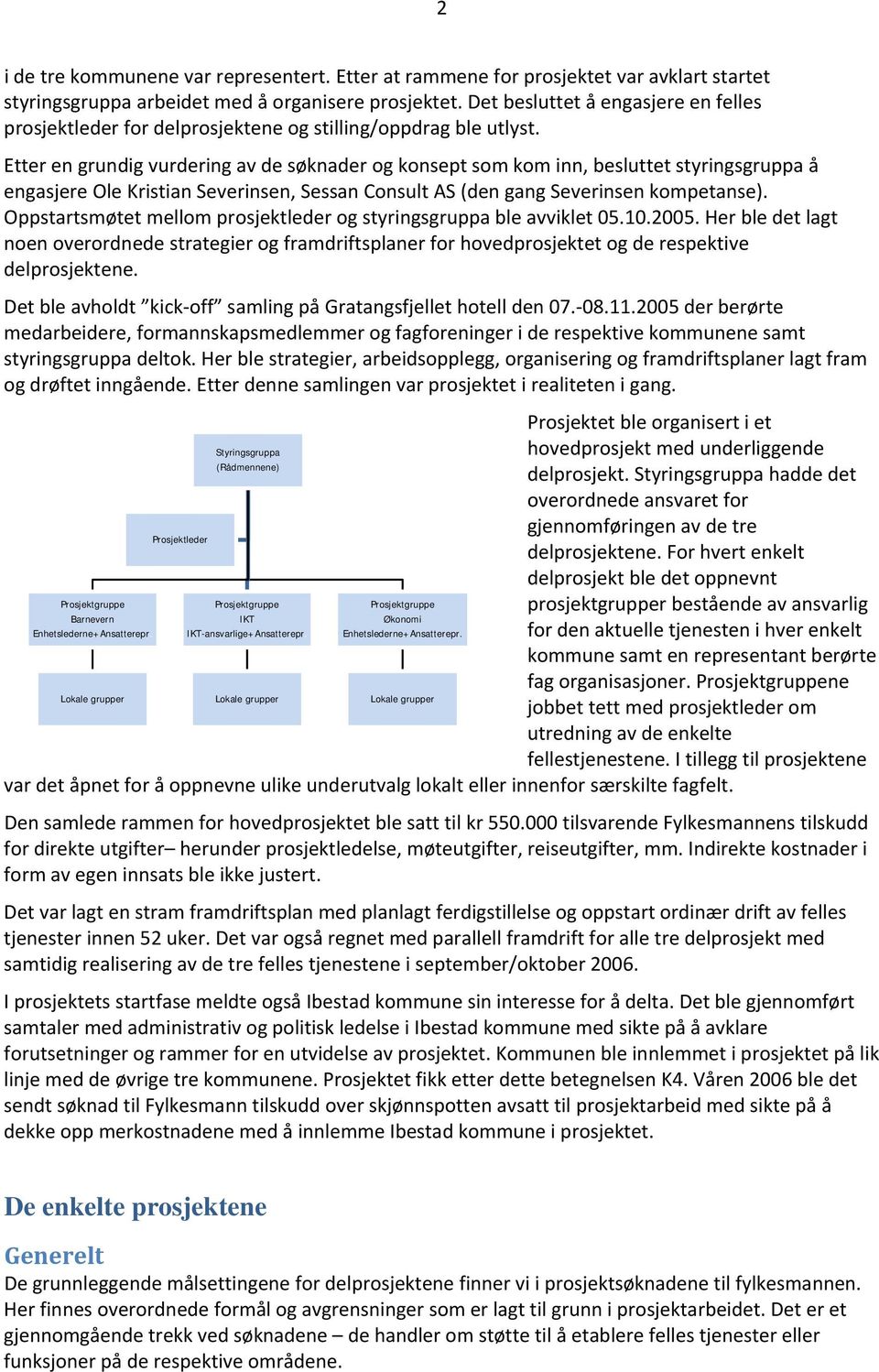 Etter en grundig vurdering av de søknader og konsept som kom inn, besluttet styringsgruppa å engasjere Ole Kristian Severinsen, Sessan Consult AS (den gang Severinsen kompetanse).