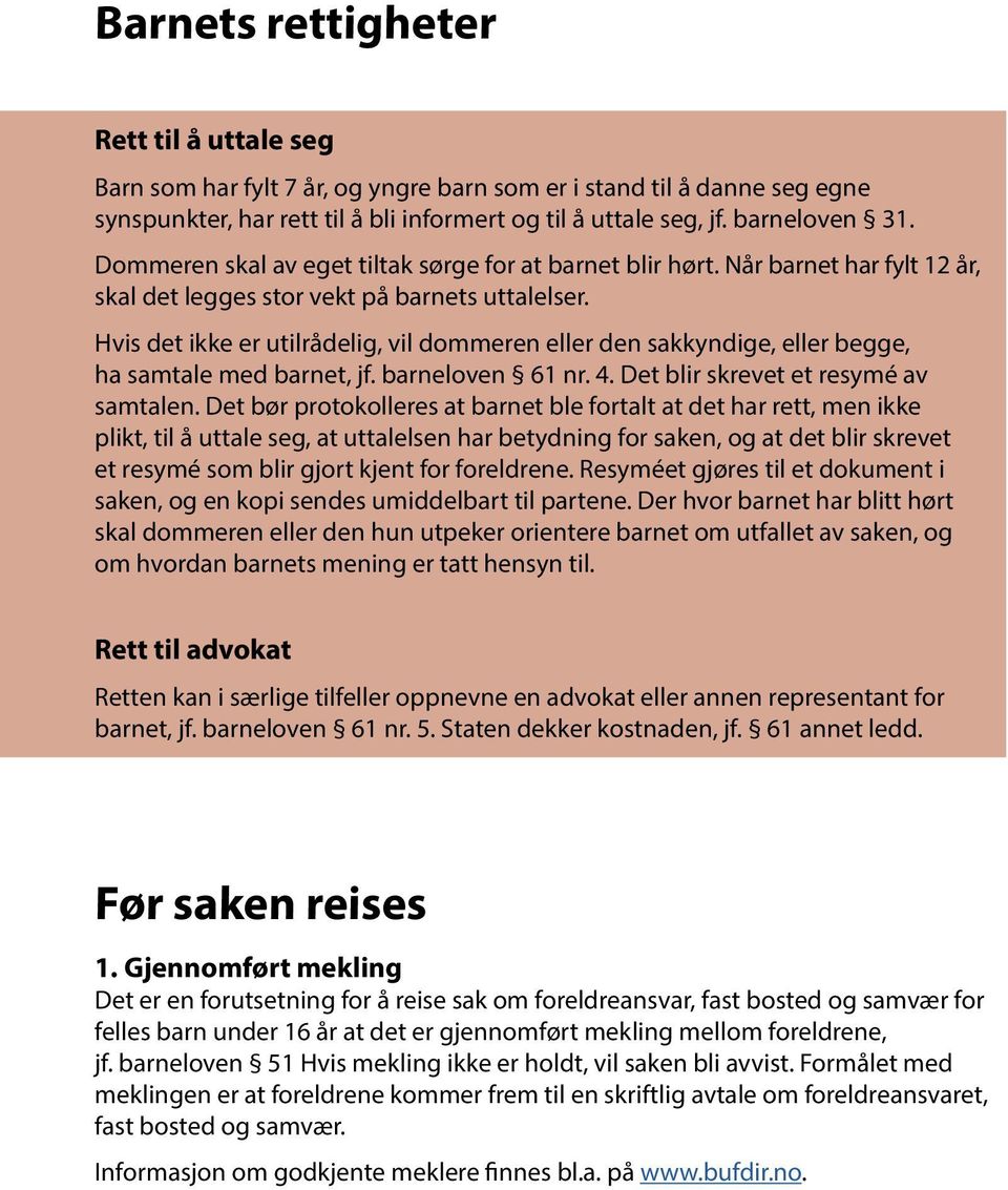 Hvis det ikke er utilrådelig, vil dommeren eller den sakkyndige, eller begge, ha samtale med barnet, jf. barneloven 61 nr. 4. Det blir skrevet et resymé av samtalen.