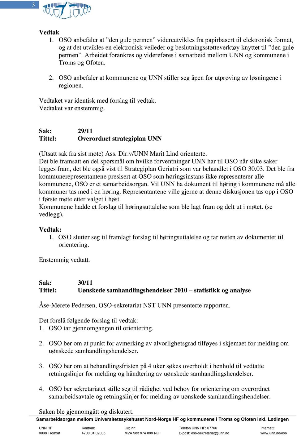 et var identisk med forslag til vedtak. et var enstemmig. Sak: 29/11 Tittel: Overordnet strategiplan UNN (Utsatt sak fra sist møte) Ass. Dir.v/UNN Marit Lind orienterte.