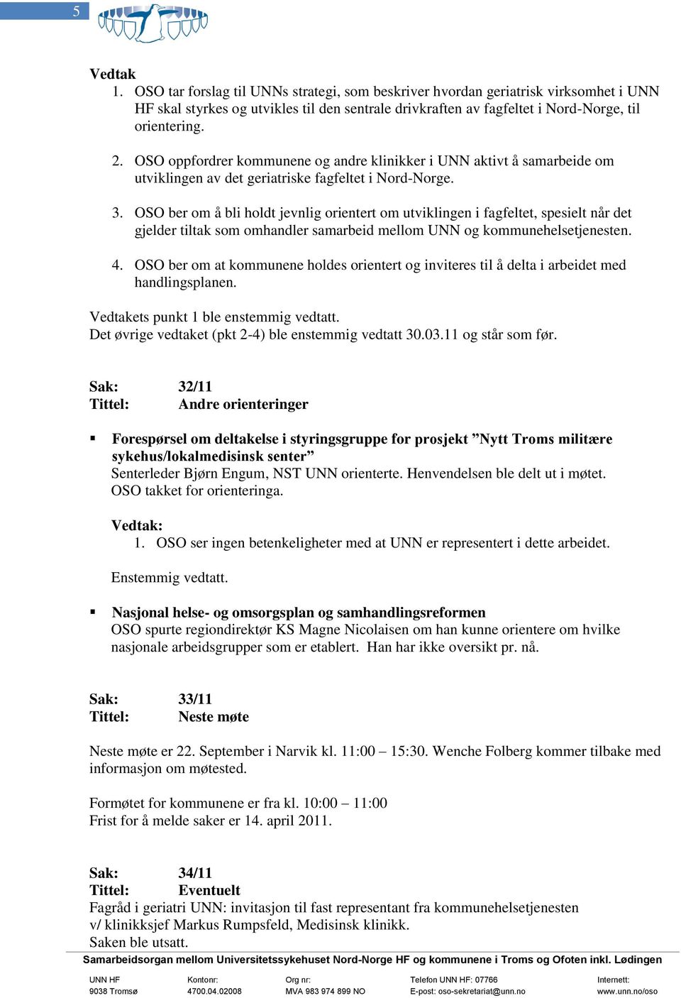 OSO ber om å bli holdt jevnlig orientert om utviklingen i fagfeltet, spesielt når det gjelder tiltak som omhandler samarbeid mellom UNN og kommunehelsetjenesten. 4.