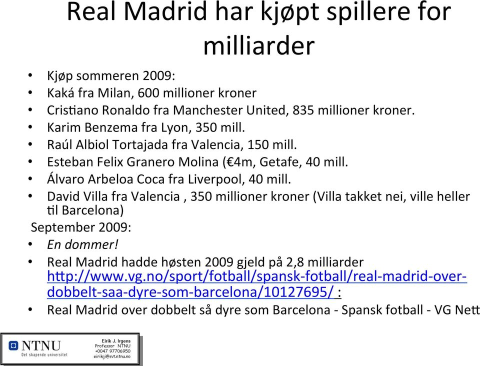 David Villa fra Valencia, 350 millioner kroner (Villa takket nei, ville heller 6l Barcelona) September 2009: En dommer!