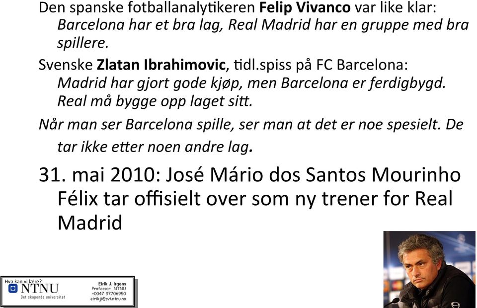 spillere. Svenske Zlatan Ibrahimovic, 6dl.spiss på FC Barcelona: Madrid har gjort gode kjøp, men Barcelona er ferdigbygd.
