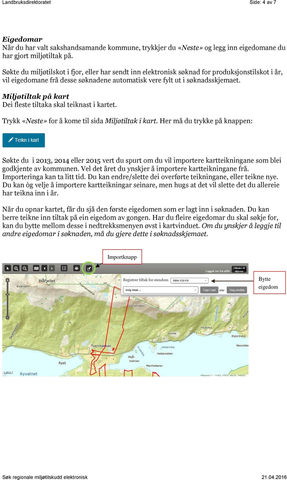 Miljøtiltak på kart Dei fleste tiltaka skal teiknast i kartet. Trykk «Neste» for å kome til sida Miljøtiltak i kart.