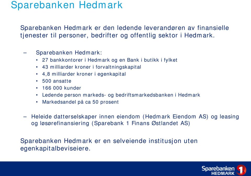 500 ansatte 166 000 kunder Ledende person markeds- og bedriftsmarkedsbanken i Hedmark Markedsandel på ca 50 prosent Heleide datterselskaper innen eiendom