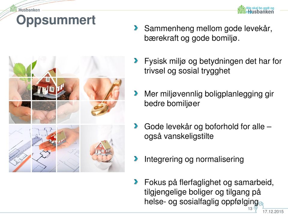 gir bedre bomiljøer Gode levekår og boforhold for alle også vanskeligstilte Integrering og