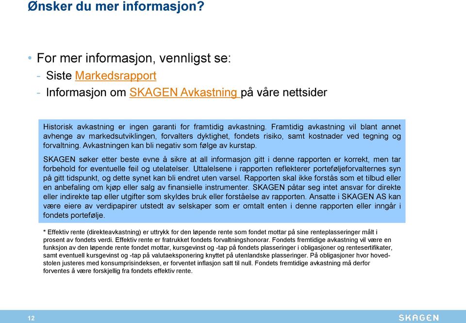 Framtidig avkastning vil blant annet avhenge av markedsutviklingen, forvalters dyktighet, fondets risiko, samt kostnader ved tegning og forvaltning. Avkastningen kan bli negativ som følge av kurstap.