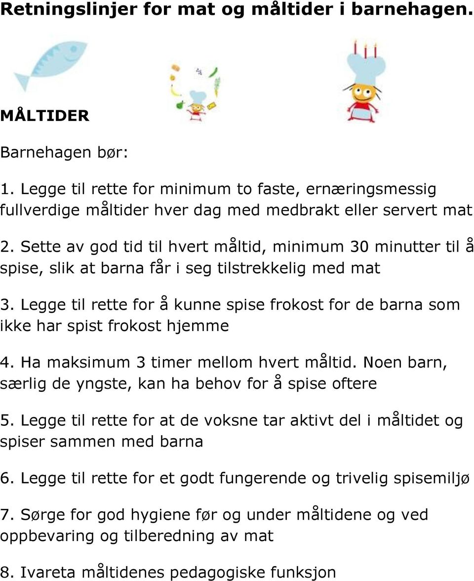 Legge til rette for å kunne spise frokost for de barna som ikke har spist frokost hjemme 4. Ha maksimum 3 timer mellom hvert måltid. Noen barn, særlig de yngste, kan ha behov for å spise oftere 5.