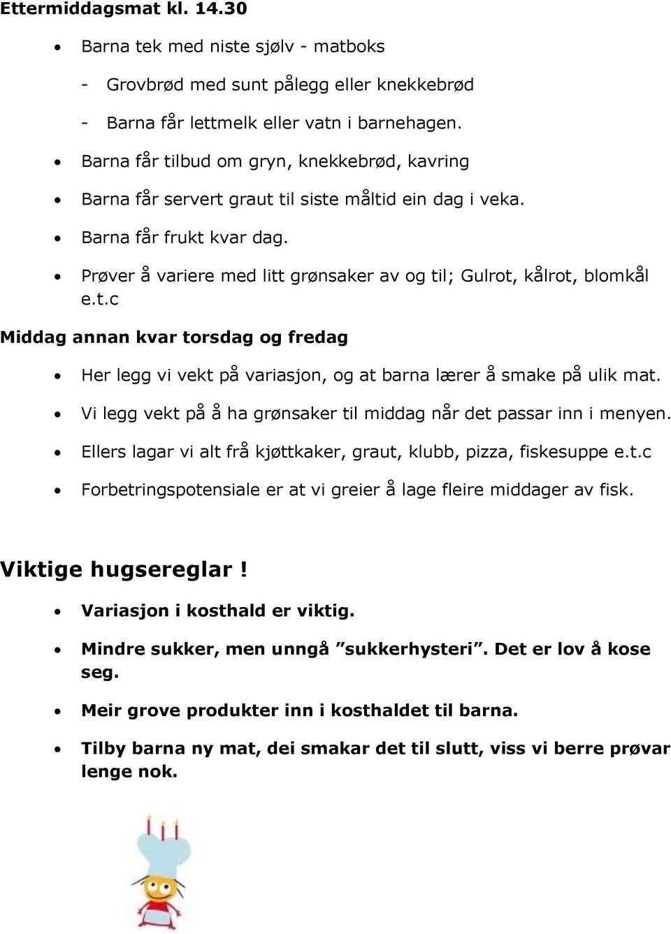 Prøver å variere med litt grønsaker av og til; Gulrot, kålrot, blomkål e.t.c Middag annan kvar torsdag og fredag Her legg vi vekt på variasjon, og at barna lærer å smake på ulik mat.