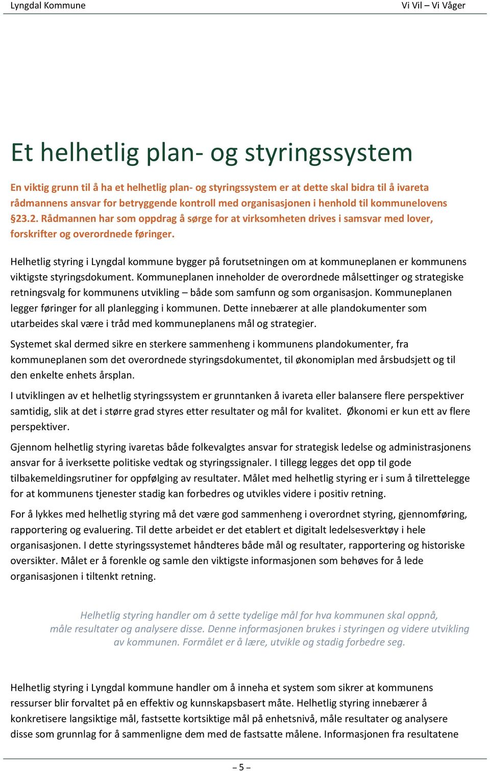 Helhetlig styring i Lyngdal kommune bygger på forutsetningen om at kommuneplanen er kommunens viktigste styringsdokument.