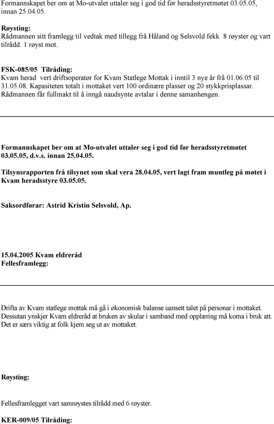 05. Tilsynsrapporten frå tilsynet som skal vera 28.04.05, vert lagt fram muntleg på møtet i Kvam heradsstyre 03.05.05. Saksordførar: Astrid Kristin Selsvold, Ap. 15.04.2005 Kvam eldreråd Fellesframlegg: Drifta av Kvam statlege mottak må gå i økonomisk balanse uansett talet på personar i mottaket.