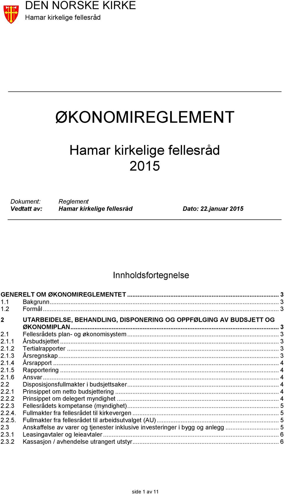 .. 3 2.1.4 Årsrapport... 4 2.1.5 Rapportering... 4 2.1.6 Ansvar... 4 2.2 Disposisjonsfullmakter i budsjettsaker... 4 2.2.1 Prinsippet om netto budsjettering... 4 2.2.2 Prinsippet om delegert myndighet.