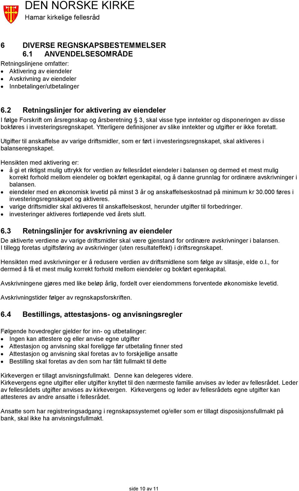 Ytterligere definisjoner av slike inntekter og utgifter er ikke foretatt. Utgifter til anskaffelse av varige driftsmidler, som er ført i investeringsregnskapet, skal aktiveres i balanseregnskapet.