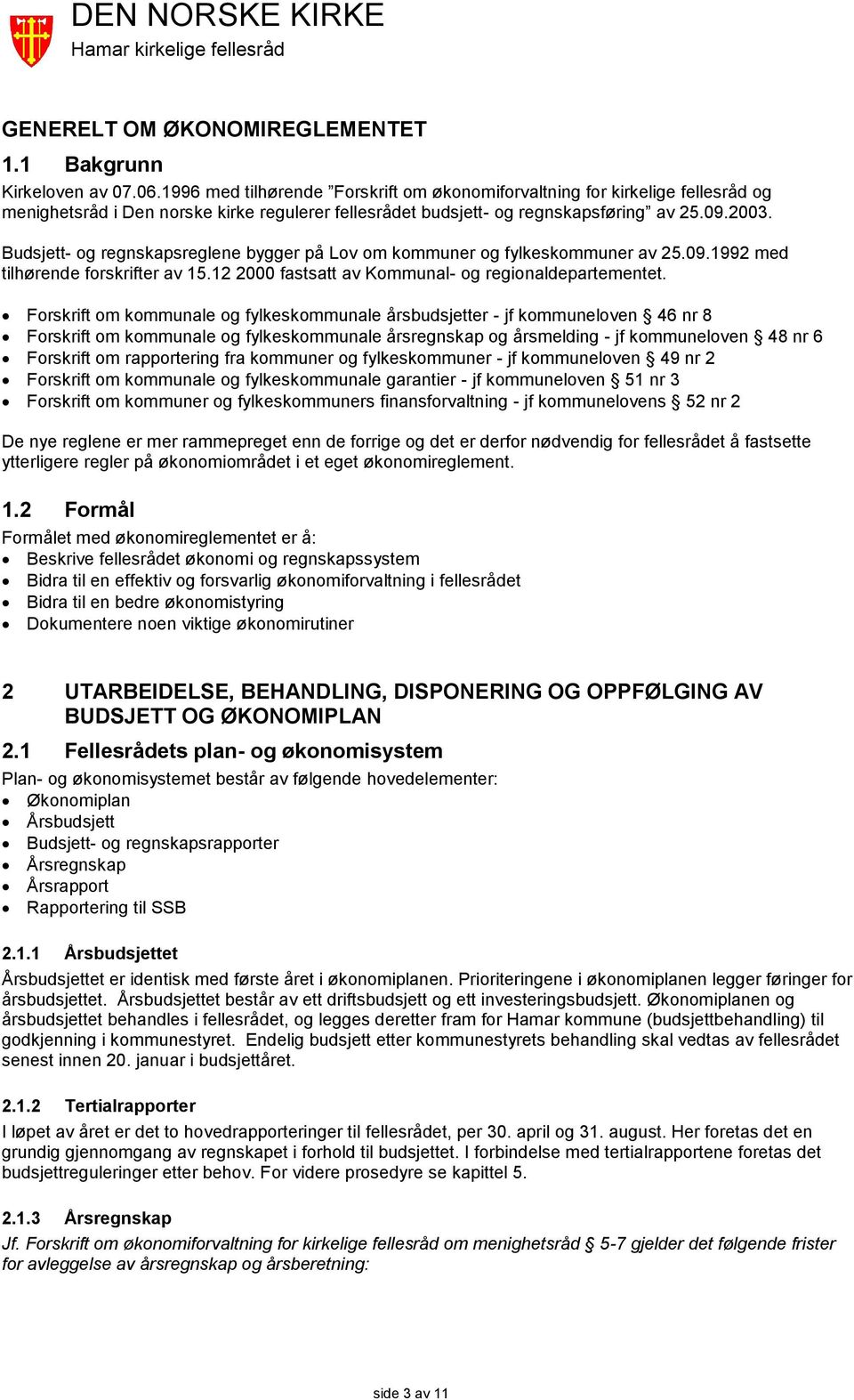 Budsjett- og regnskapsreglene bygger på Lov om kommuner og fylkeskommuner av 25.09.1992 med tilhørende forskrifter av 15.12 2000 fastsatt av Kommunal- og regionaldepartementet.