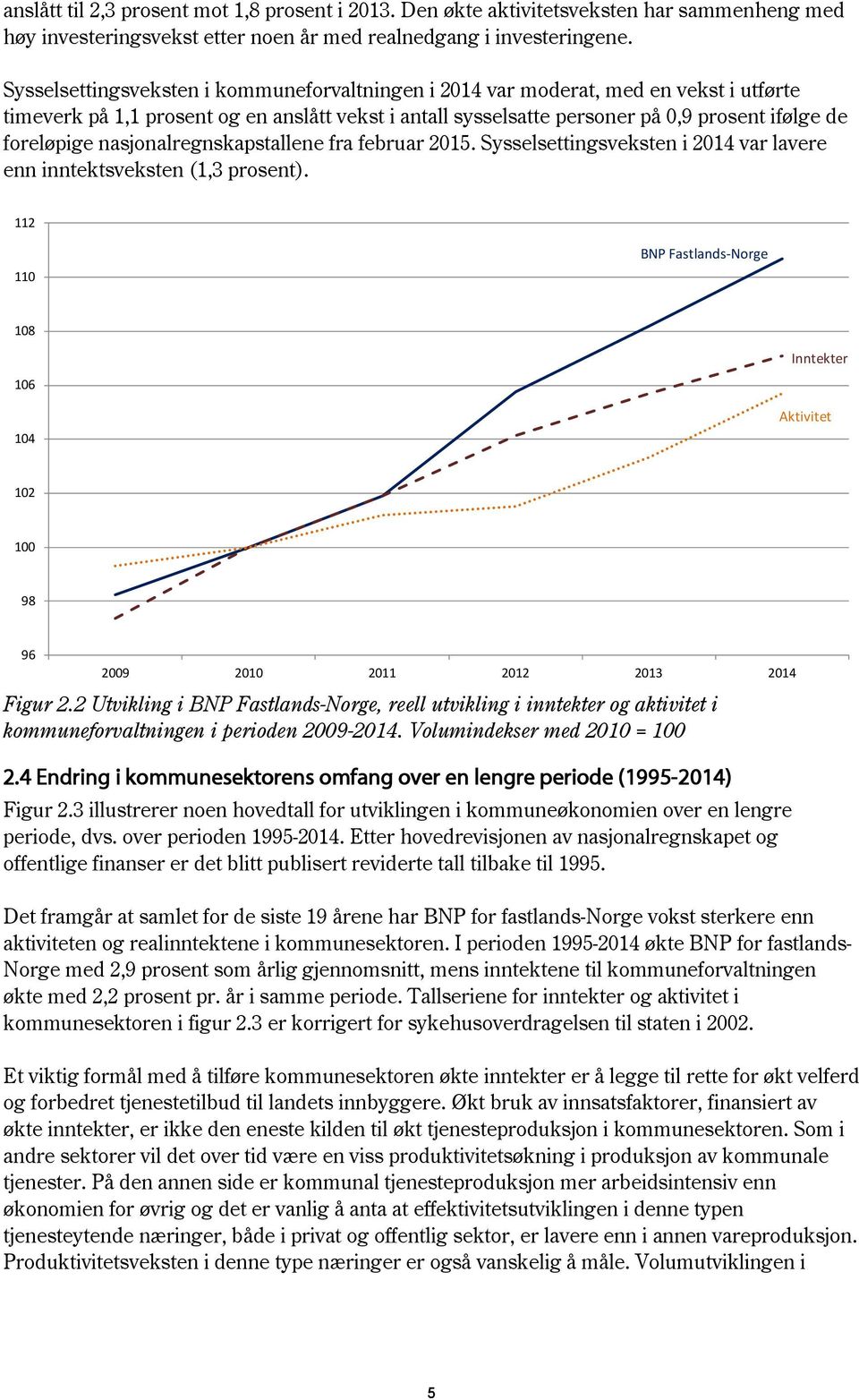 nasjonalregnskapstallene fra februar 2015. Sysselsettingsveksten i 2014 var lavere enn inntektsveksten (1,3 prosent).