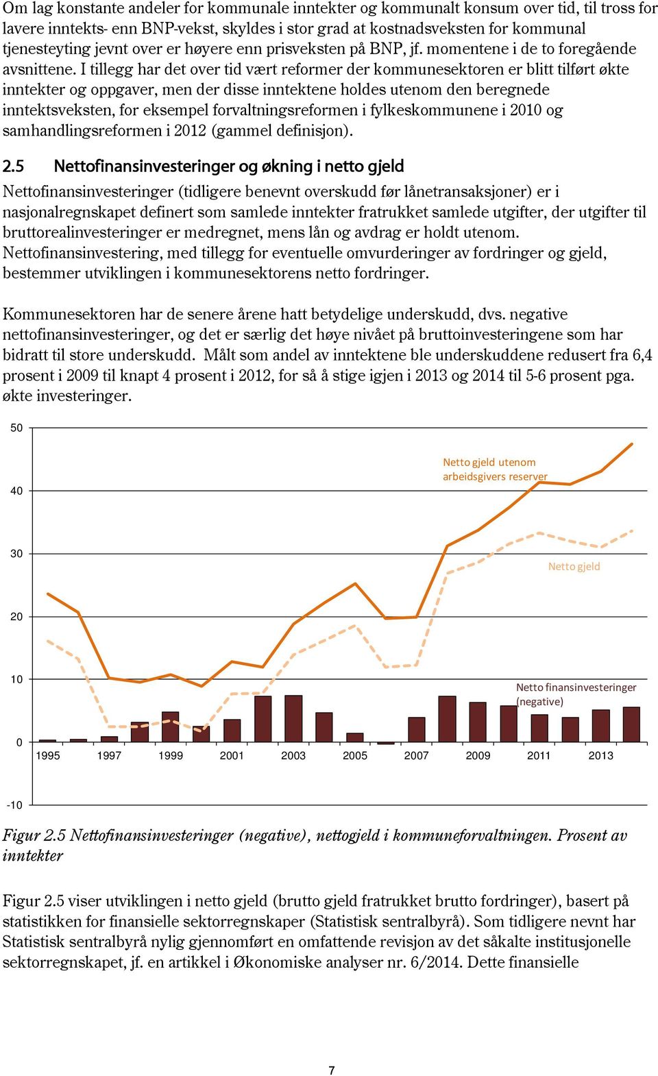 I tillegg har det over tid vært reformer der kommunesektoren er blitt tilført økte inntekter og oppgaver, men der disse inntektene holdes utenom den beregnede inntektsveksten, for eksempel