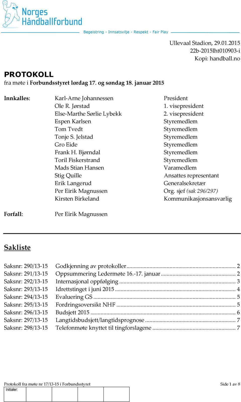 Bjørndal Toril Fiskerstrand Mads Stian Hansen Varamedlem Stig Quille Ansattes representant Erik Langerud Generalsekretær Per Eirik Magnussen Org.