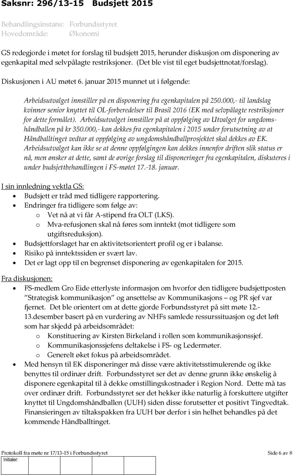 000,- til landslag kvinner senior knyttet til OL-forberedelser til Brasil 2016 (EK med selvpålagte restriksjoner for dette formålet).