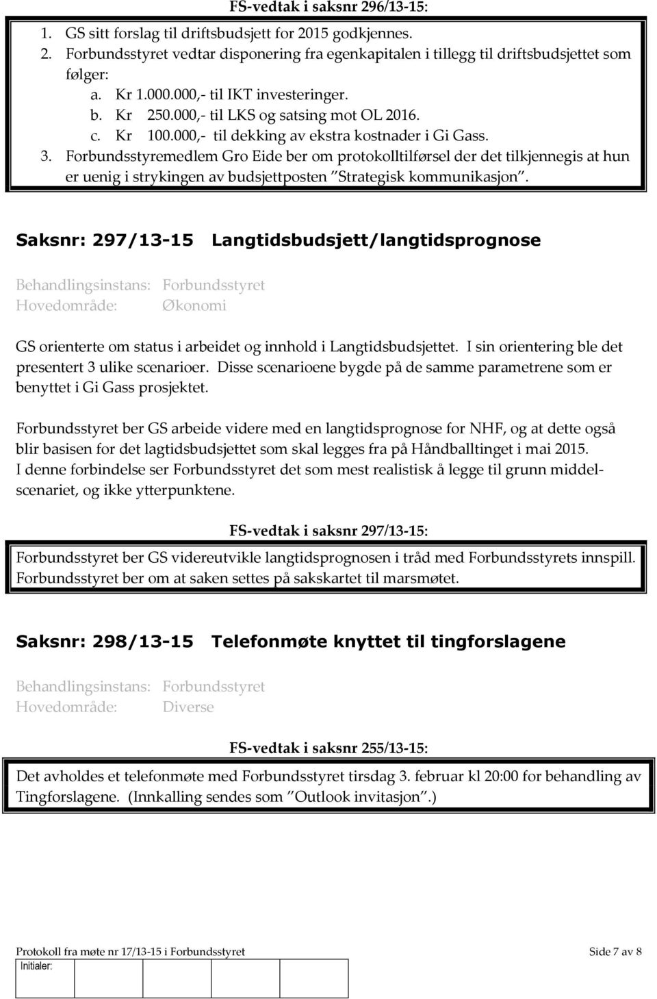 Forbundsstyremedlem Gro Eide ber om protokolltilførsel der det tilkjennegis at hun er uenig i strykingen av budsjettposten Strategisk kommunikasjon.