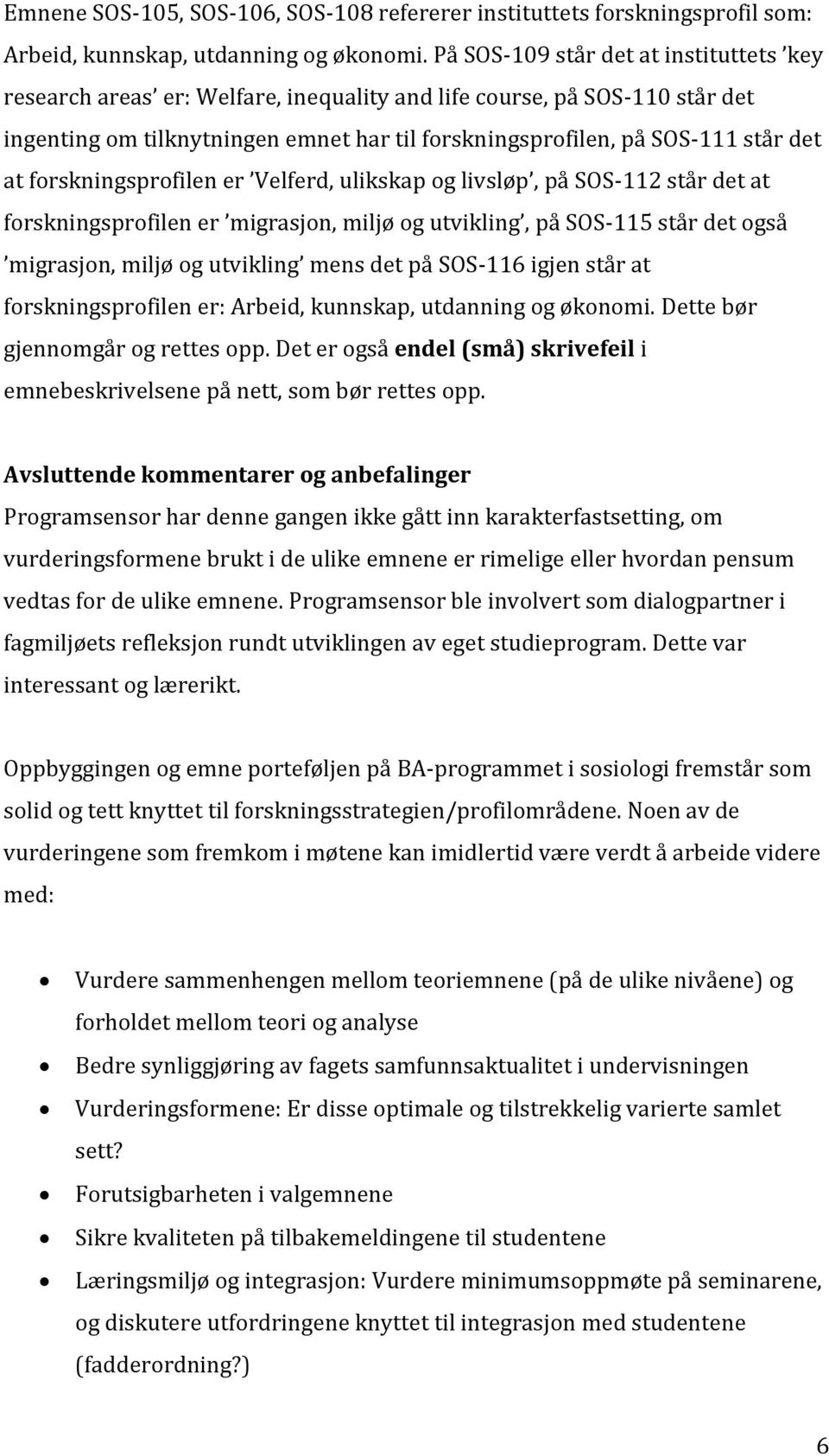 forskningsprofilen er Velferd, ulikskap og livsløp, på SOS-112 står det at forskningsprofilen er migrasjon, miljø og utvikling, på SOS-115 står det også migrasjon, miljø og utvikling mens det på