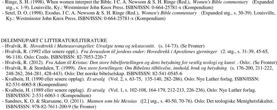 : Westminster John Knox Press. ISBN/ISSN: 0-664-25781-x (Kompendium) DELEMNE/PART C LITTERATUR/LITERATURE - Hvalvik, R. Hovedtrekk i Matteusevangeliet: Utvalgte tema og tekstavsnitt. (s. 14-73).