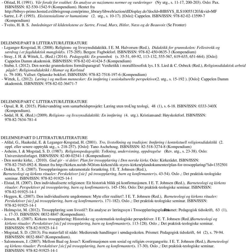 10-17). [Oslo]: Cappelen. ISBN/ISSN: 978-82-02-13599-7 (Kompendium) - Tveito, H. B. S. Innledninger til kildetekstene av Sartre, Freud, Marx, Hitler, Næss og de Beauvoir.